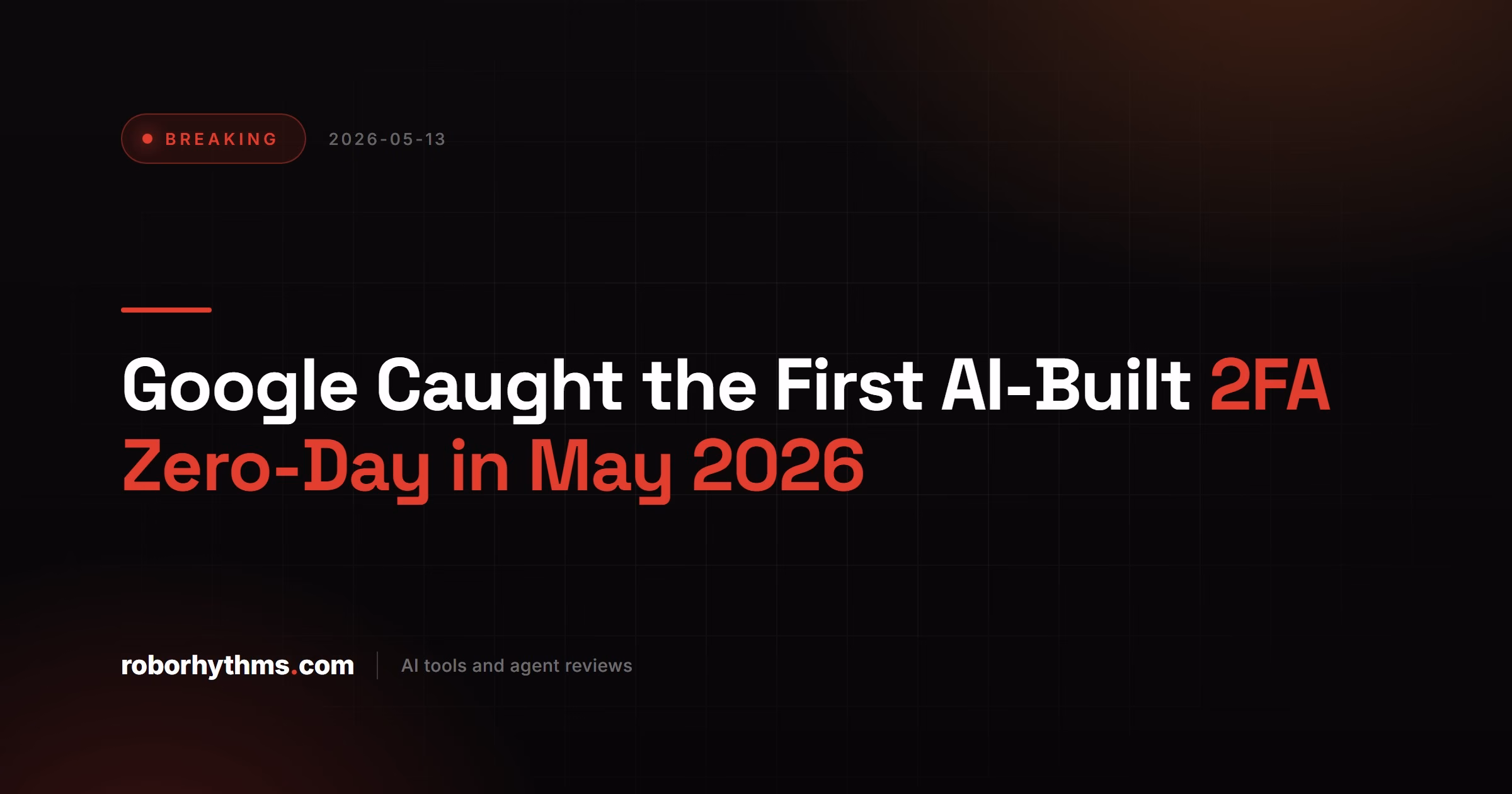 Google Caught the First AI-Built 2FA Zero-Day in May 2026