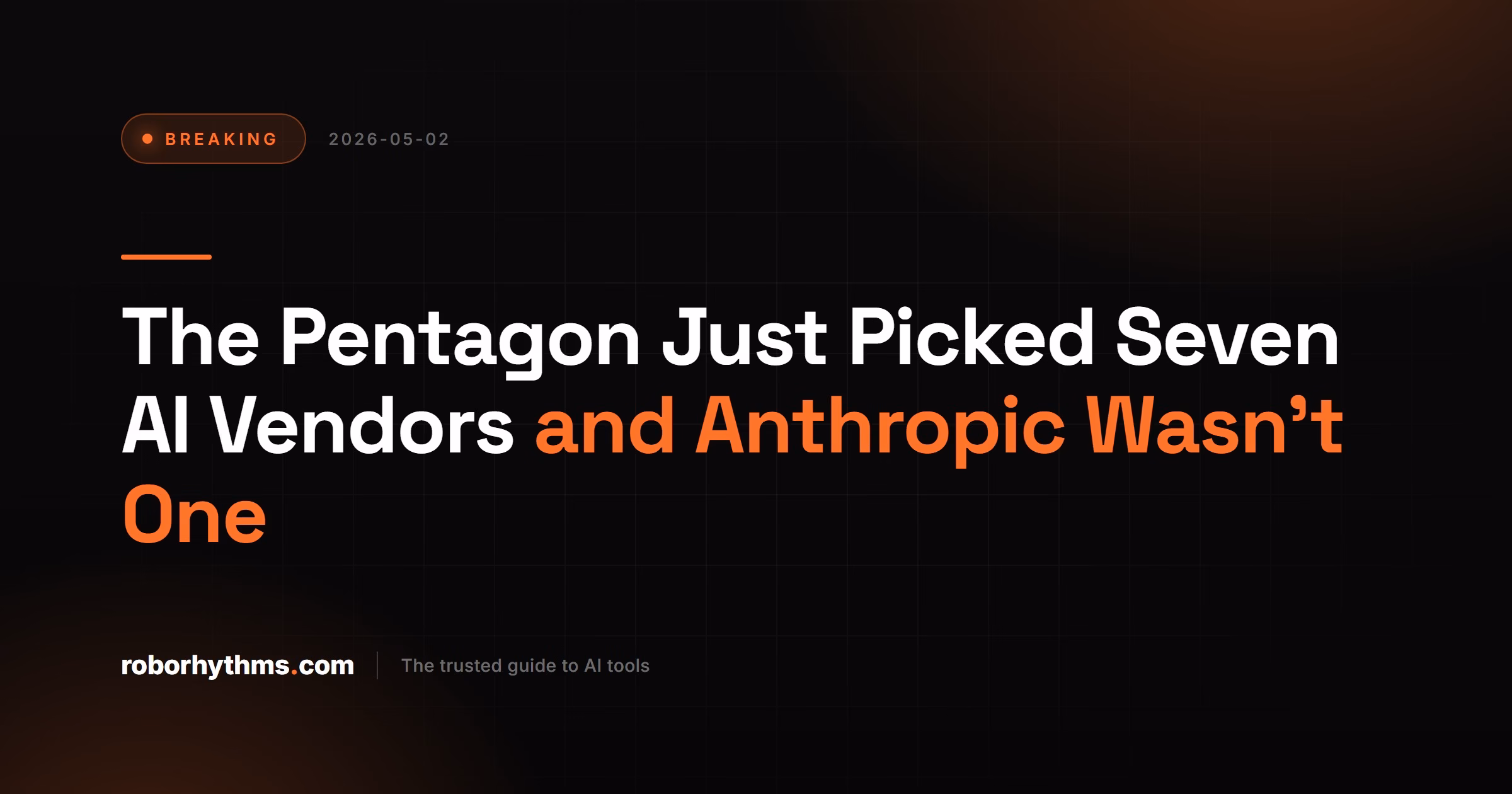 Pentagon Picked Seven AI Vendors Anthropic Wasnt One